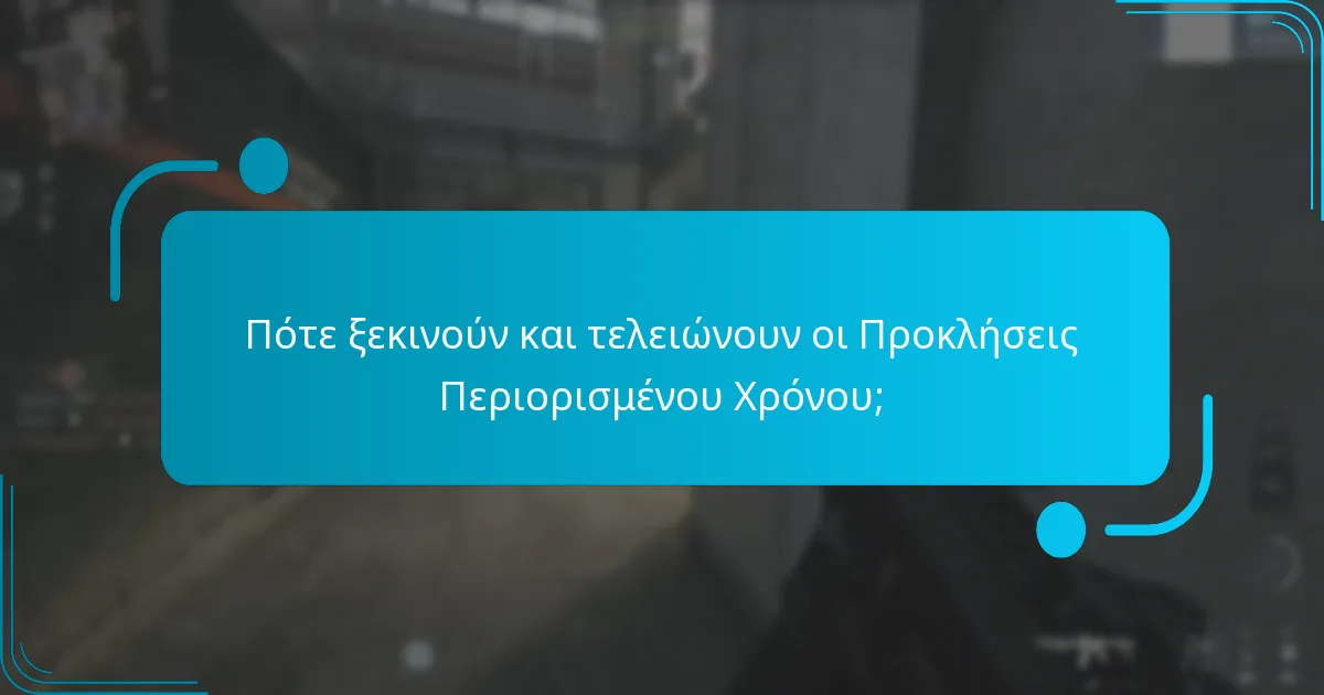 Πότε ξεκινούν και τελειώνουν οι Προκλήσεις Περιορισμένου Χρόνου;